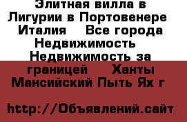 Элитная вилла в Лигурии в Портовенере (Италия) - Все города Недвижимость » Недвижимость за границей   . Ханты-Мансийский,Пыть-Ях г.